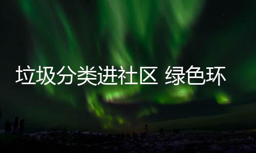 进社环保心垃圾绿色区 入人分类